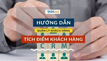 POS365 Hướng dẫn quản lý khách hàng, tích điểm khách hàng