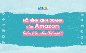 Mô hình kinh doanh của Amazon kiếm tiền như thế nào?